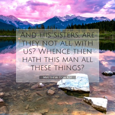 Picture 07 - Matthew 13:56 KJV - And his sisters, are they not all with us? Whence - Bible Verse Picture