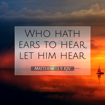 Picture 07 - Matthew 13:9 KJV - Who hath ears to hear, let him - Bible Verse Picture