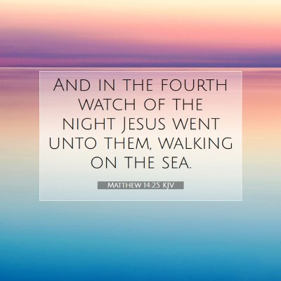Picture 07 - Matthew 14:25 KJV - And in the fourth watch of the night Jesus went - Bible Verse Picture