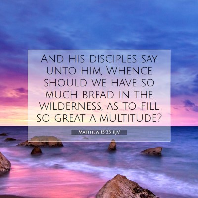 Picture 07 - Matthew 15:33 KJV - And his disciples say unto him, Whence should we - Bible Verse Picture