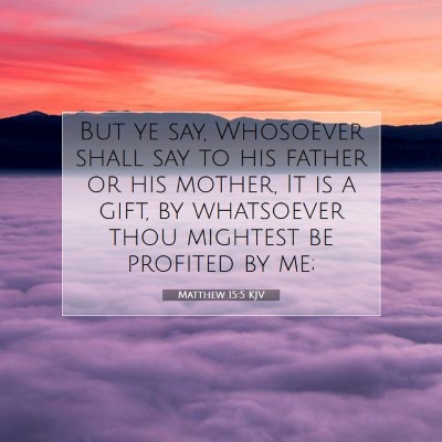 Picture 07 - Matthew 15:5 KJV - But ye say, Whosoever shall say to his father or - Bible Verse Picture