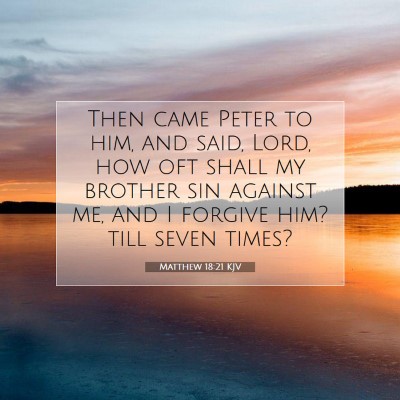 Picture 07 - Matthew 18:21 KJV - Then came Peter to him, and said, Lord, how oft - Bible Verse Picture