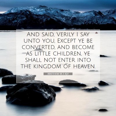Picture 07 - Matthew 18:3 KJV - And said, Verily I say unto you, Except ye be - Bible Verse Picture