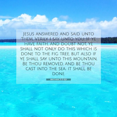 Picture 07 - Matthew 21:21 KJV - Jesus answered and said unto them, Verily I say - Bible Verse Picture