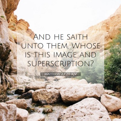 Picture 07 - Matthew 22:20 KJV - And he saith unto them, Whose is this image and - Bible Verse Picture