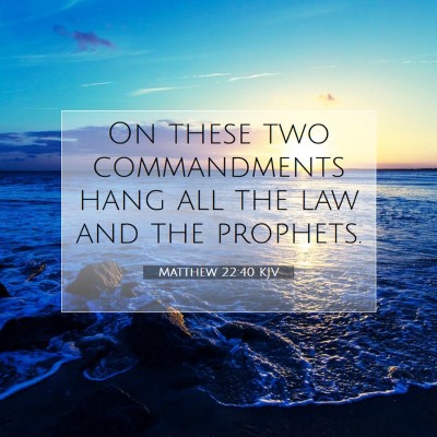 Picture 07 - Matthew 22:40 KJV - On these two commandments hang all the law and - Bible Verse Picture