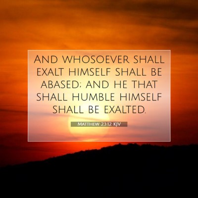 Picture 07 - Matthew 23:12 KJV - And whosoever shall exalt himself shall be - Bible Verse Picture