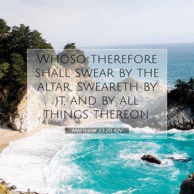 Picture 07 - Matthew 23:20 KJV - Whoso therefore shall swear by the altar, - Bible Verse Picture