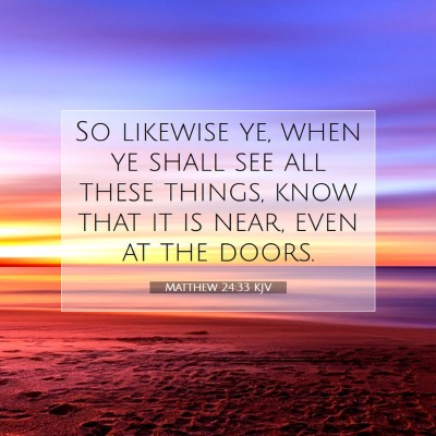 Picture 07 - Matthew 24:33 KJV - So likewise ye, when ye shall see all these - Bible Verse Picture