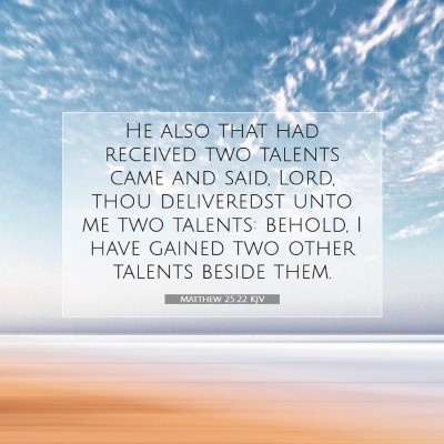 Picture 07 - Matthew 25:22 KJV - He also that had received two talents came and - Bible Verse Picture