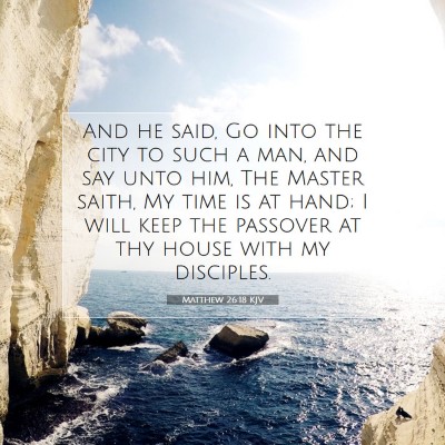 Picture 07 - Matthew 26:18 KJV - And he said, Go into the city to such a man, and - Bible Verse Picture