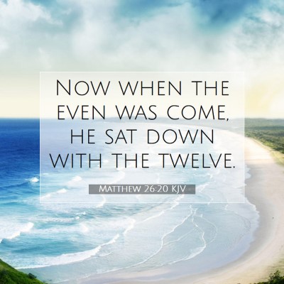 Picture 07 - Matthew 26:20 KJV - Now when the even was come, he sat down with the - Bible Verse Picture