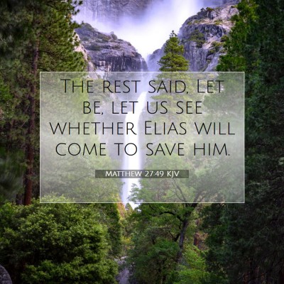 Picture 07 - Matthew 27:49 KJV - The rest said, Let be, let us see whether Elias - Bible Verse Picture