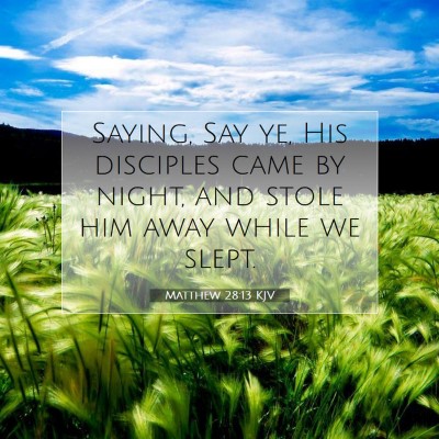Picture 07 - Matthew 28:13 KJV - Saying, Say ye, His disciples came by night, and - Bible Verse Picture