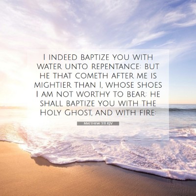 Picture 07 - Matthew 3:11 KJV - I indeed baptize you with water unto repentance: - Bible Verse Picture