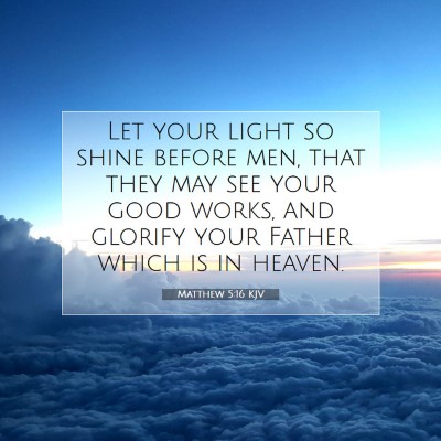 Picture 07 - Matthew 5:16 KJV - Let your light so shine before men, that they may - Bible Verse Picture