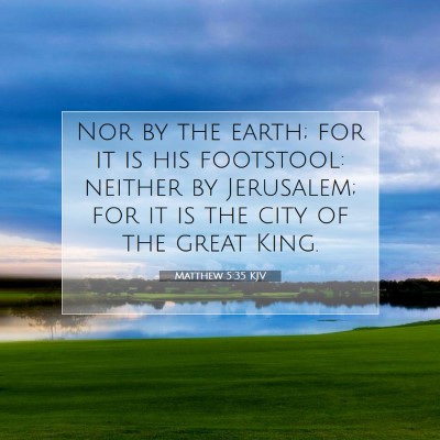 Picture 07 - Matthew 5:35 KJV - Nor by the earth; for it is his footstool: - Bible Verse Picture