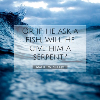 Picture 07 - Matthew 7:10 KJV - Or if he ask a fish, will he give him a - Bible Verse Picture