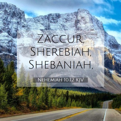 Picture 07 - Nehemiah 10:12 KJV - Zaccur, Sherebiah, - Bible Verse Picture