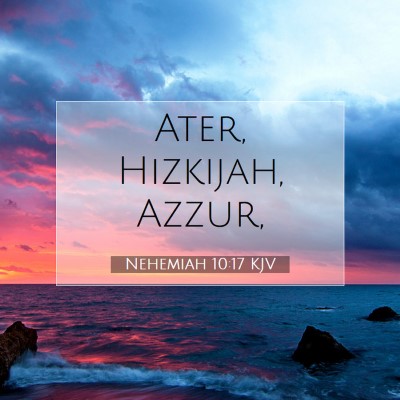 Picture 07 - Nehemiah 10:17 KJV - Ater, Hizkijah, - Bible Verse Picture