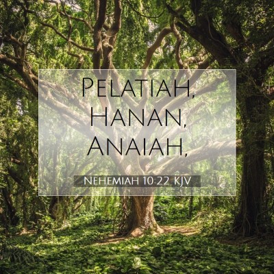 Picture 07 - Nehemiah 10:22 KJV - Pelatiah, Hanan, - Bible Verse Picture