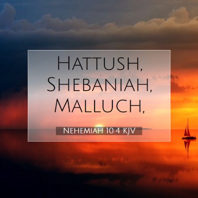 Picture 07 - Nehemiah 10:4 KJV - Hattush, Shebaniah, - Bible Verse Picture