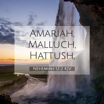 Picture 07 - Nehemiah 12:2 KJV - Amariah, Malluch, - Bible Verse Picture