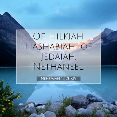 Picture 07 - Nehemiah 12:21 KJV - Of Hilkiah, Hashabiah; of Jedaiah, - Bible Verse Picture
