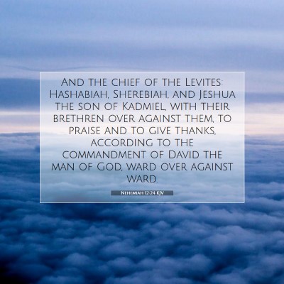 Picture 07 - Nehemiah 12:24 KJV - And the chief of the Levites: Hashabiah, - Bible Verse Picture