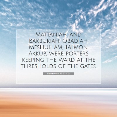 Picture 07 - Nehemiah 12:25 KJV - Mattaniah, and Bakbukiah, Obadiah, Meshullam, - Bible Verse Picture