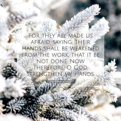 Picture 07 - Nehemiah 6:9 KJV - For they all made us afraid, saying, Their hands - Bible Verse Picture
