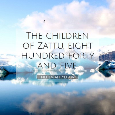 Picture 07 - Nehemiah 7:13 KJV - The children of Zattu, eight hundred forty and - Bible Verse Picture
