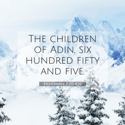 Picture 07 - Nehemiah 7:20 KJV - The children of Adin, six hundred fifty and - Bible Verse Picture