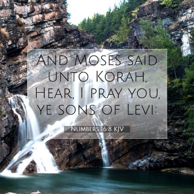 Picture 07 - Numbers 16:8 KJV - And Moses said unto Korah, Hear, I pray you, ye - Bible Verse Picture