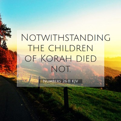 Picture 07 - Numbers 26:11 KJV - Notwithstanding the children of Korah died - Bible Verse Picture