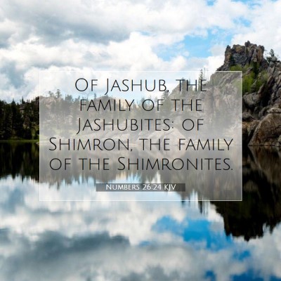 Picture 07 - Numbers 26:24 KJV - Of Jashub, the family of the Jashubites: of - Bible Verse Picture