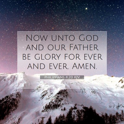 Picture 07 - Philippians 4:20 KJV - Now unto God and our Father be glory for ever and - Bible Verse Picture