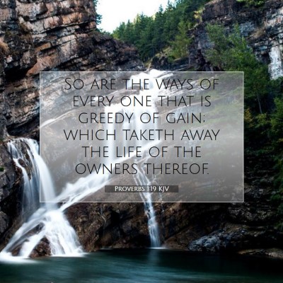 Picture 07 - Proverbs 1:19 KJV - So are the ways of every one that is greedy of - Bible Verse Picture