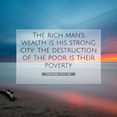 Picture 07 - Proverbs 10:15 KJV - The rich man's wealth is his strong city: the - Bible Verse Picture