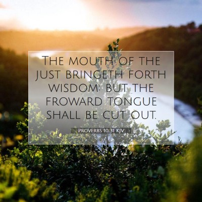 Picture 07 - Proverbs 10:31 KJV - The mouth of the just bringeth forth wisdom: but - Bible Verse Picture