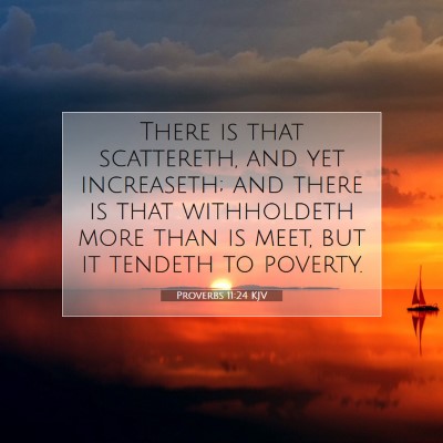 Picture 07 - Proverbs 11:24 KJV - There is that scattereth, and yet increaseth; and - Bible Verse Picture