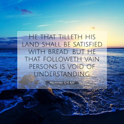 Picture 07 - Proverbs 12:11 KJV - He that tilleth his land shall be satisfied with - Bible Verse Picture