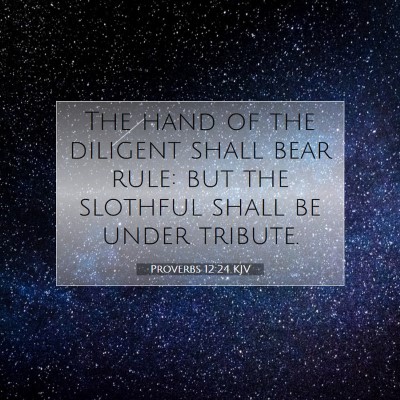 Picture 07 - Proverbs 12:24 KJV - The hand of the diligent shall bear rule: but the - Bible Verse Picture
