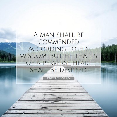 Picture 07 - Proverbs 12:8 KJV - A man shall be commended according to his wisdom: - Bible Verse Picture
