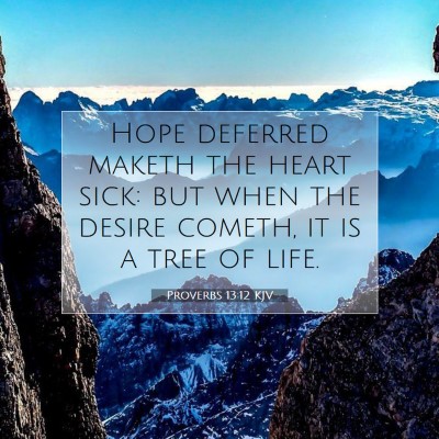 Picture 07 - Proverbs 13:12 KJV - Hope deferred maketh the heart sick: but when the - Bible Verse Picture