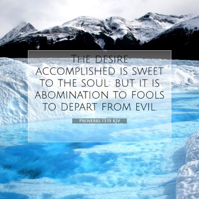 Picture 07 - Proverbs 13:19 KJV - The desire accomplished is sweet to the soul: but - Bible Verse Picture