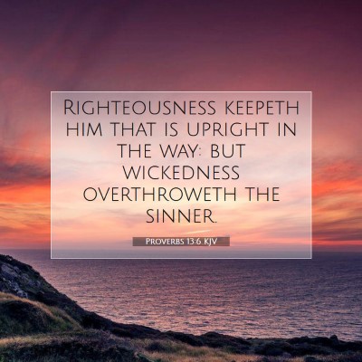 Picture 07 - Proverbs 13:6 KJV - Righteousness keepeth him that is upright in the - Bible Verse Picture