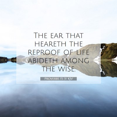 Picture 07 - Proverbs 15:31 KJV - The ear that heareth the reproof of life abideth - Bible Verse Picture