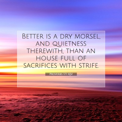 Picture 07 - Proverbs 17:1 KJV - Better is a dry morsel, and quietness therewith, - Bible Verse Picture
