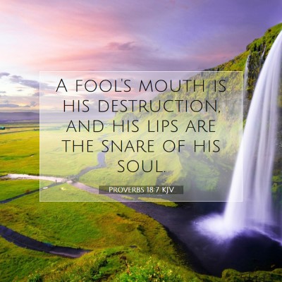 Picture 07 - Proverbs 18:7 KJV - A fool's mouth is his destruction, and his lips - Bible Verse Picture